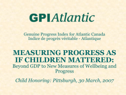 Genuine Progress Index for Atlantic Canada Indice de progrès véritable - Atlantique  MEASURING PROGRESS AS IF CHILDREN MATTERED:  Beyond GDP to New Measures of.