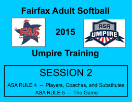 Fairfax Adult SoftballUmpire Training  SESSION 2 ASA RULE 4 – Players, Coaches, and Substitutes ASA RULE 5 – The Game.