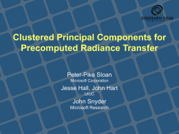 Clustered Principal Components for Precomputed Radiance Transfer Peter-Pike Sloan Microsoft Corporation  Jesse Hall, John Hart UIUC  John Snyder Microsoft Research.