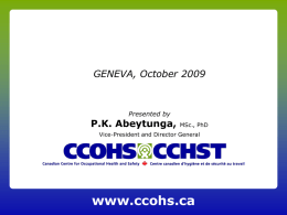 GENEVA, October 2009  Presented by  P.K. Abeytunga,  MSc., PhD  Vice-President and Director General  www.ccohs.ca Canadian Centre for Occupational Health and Safety The Canadian Centre for Occupational Health.