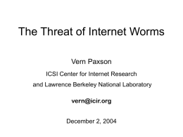 The Threat of Internet Worms Vern Paxson ICSI Center for Internet Research and Lawrence Berkeley National Laboratory  vern@icir.org December 2, 2004