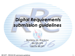 Digital Requirements submission guidelines Borislav M. Rackov BR/TSD/TPR RRC06 BR DPT  BR DPT - RRC06 DR submission guidelines.