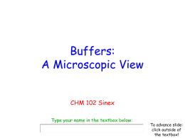 Buffers: A Microscopic View CHM 102 Sinex Type your name in the textbox below:  To advance slide: click outside of the textbox!