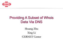 Providing A Subset of Whois Data Via DNS Shuang Zhu Xing Li CERNET Center.