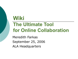Wiki The Ultimate Tool for Online Collaboration Meredith Farkas September 25, 2006 ALA Headquarters What you will learn        What a wiki is What wikis are good for,