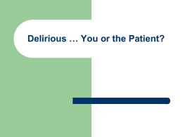 Delirious … You or the Patient? Questions to ponder…            What risk factors are associated with delirium? What tools are available to assess.