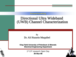 forward-looking  Directional Ultra Wideband (UWB) Channel Characterization  By  Dr. Ali Hussein Muqaibel King Fahd University of Petroleum & Minerals Electrical Engineering Department  1st CIT research Open Day 30-Mar-08