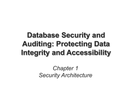 Database Security and Auditing: Protecting Data Integrity and Accessibility Chapter 1 Security Architecture Objectives • Define security • Describe an information system and its components • Define database.