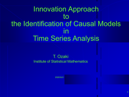 Innovation Approach to the Identification of Causal Models in Time Series Analysis T. Ozaki Institute of Statistical Mathematics  2015/11/6