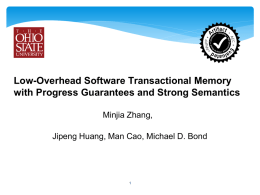 Low-Overhead Software Transactional Memory with Progress Guarantees and Strong Semantics Minjia Zhang, Jipeng Huang, Man Cao, Michael D.