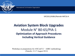 International Civil Aviation Organization  SIP/2012/ASBU/Nairobi-WP/16 A  Aviation System Block Upgrades Module N° B0-65/PIA-1 Optimization of Approach Procedures Including Vertical Guidance  Workshop on preparations for ANConf/12 −