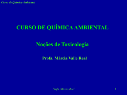Curso de Química Ambiental  CURSO DE QUÍMICA AMBIENTAL Noções de Toxicologia Profa. Márcia Valle Real  Profa.