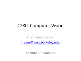 C280, Computer Vision Prof. Trevor Darrell trevor@eecs.berkeley.edu Lecture 5: Pyramids Freeman Last time: Image Filters • Filters allow local image neighborhood to influence our description and.