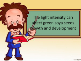 The light intensity can affect green soya seeds growth and development Members of group • • • • • •  Oktiana dwi astuti (10315244002) Alfatah fathony (10315244004) Inas luthfiyani gunawan (10315244011) Novia.