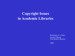 Copyright Issues in Academic Libraries  Rosemary A. Chase George Mason University Libraries Copyright Workshop Course Reserves, ILL, Electronic Resources and Academic Libraries What’s Fair Use? & What’s Not?