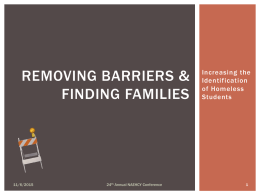REMOVING BARRIERS & FINDING FAMILIES  11/6/2015  24th Annual NAEHCY Conference  Increasing the Identification of Homeless Students LEGAL BASIS  Subtitle VII-B of the McKinney-Vento Homeless Assistance Act A copy of the.