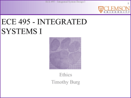 ECE 495 – Integrated System Design I  ECE 495 - INTEGRATED SYSTEMS I  Ethics Timothy Burg.