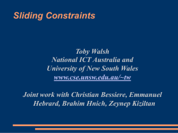 Sliding Constraints  Toby Walsh National ICT Australia and University of New South Wales www.cse.unsw.edu.au/~tw Joint work with Christian Bessiere, Emmanuel Hebrard, Brahim Hnich, Zeynep Kiziltan.