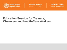 Education Session for Trainers, Observers and Health-Care Workers User instructions (1) ■ This presentation is intended to give the key messages related to.