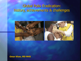 Global Polio Eradication: history, achievements & challenges  Omar Khan, MD MHS Overview           History & Relevance Basics of Polio Vaccination Eradication plan Achievements Challenges Personal experiences A polio cartoon.