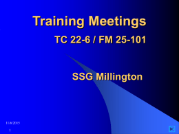 Training Meetings TC 22-6 / FM 25-101  SSG Millington  11/6/2015 COMPANY TRAINING MEETING Effective training is the Army’s number one priority during peacetime. Training management is.