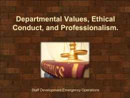 Departmental Values, Ethical Conduct, and Professionalism.  Staff Development Emergency Operations Performance Objectives • Identify 12 areas detailed in the State Ethic Laws and Administrative Rules, which.