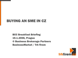 BUYING AN SME IN CZ  BCC Breakfast Briefing 19.1.2006, Prague © Business Brokerage Partners BusinessMarket / Trh firem.