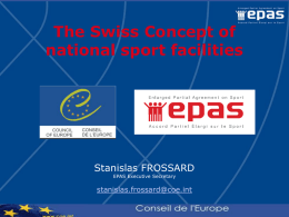 The Swiss Concept of national sport facilities  Stanislas FROSSARD EPAS Executive Secretary  stanislas.frossard@coe.int Competences Federal level CISIN  Cantonal level Groups of Municipalities Municipal level.