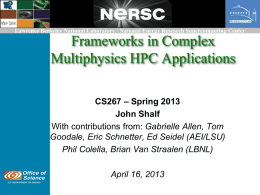 Lawrence Berkeley National Laboratory / National Energy Research Supercomputing Center  Frameworks in Complex Multiphysics HPC Applications CS267 – Spring 2013 John Shalf With contributions from: