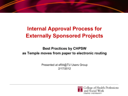 Internal Approval Process for Externally Sponsored Projects Best Practices by CHPSW as Temple moves from paper to electronic routing Presented at eRA@TU Users Group 2/17/2012