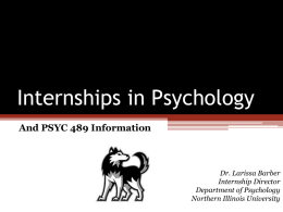 Internships in Psychology And PSYC 489 Information  Dr. Larissa Barber Internship Director Department of Psychology Northern Illinois University.