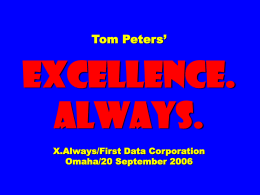 Tom Peters’  EXCELLENCE. ALWAYS. X.Always/First Data Corporation Omaha/20 September 2006 Slides at …  tompeters.com EXCELLENCE. THE MANDATE. THE [SAD] FACTS.