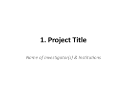 1. Project Title Name of Investigator(s) & Institutions 2. Regions IA Progress Update Prepare a table following the format below, summarizing the progress.