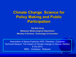 Climate Change Science for Policy Making and Public Participation Yap Kok Seng Malaysian Meteorological Department Ministry of Science, Technology & Innovation  Association of Space Explorers XXIII.