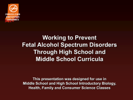 FASD Indiana FASD Prevention Taskforce  Working to Prevent Fetal Alcohol Spectrum Disorders Through High School and Middle School Curricula  This presentation was designed for use in Middle School and.