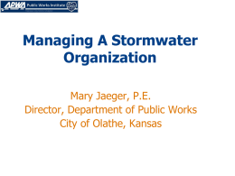 Managing A Stormwater Organization Mary Jaeger, P.E. Director, Department of Public Works City of Olathe, Kansas.