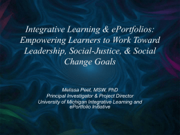 Integrative Learning & ePortfolios: Empowering Learners to Work Toward Leadership, Social-Justice, & Social Change Goals Melissa Peet, MSW, PhD Principal Investigator & Project Director University of.