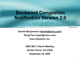 Backward Congestion Notification Version 2.0 Davide Bergamasco (davide@cisco.com)  Rong Pan (ropan@cisco.com) Cisco Systems, Inc. IEEE 802.1 Interim Meeting  Garden Grove, CA (USA) September 22, 2005
