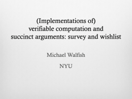 (Implementations of) verifiable computation and succinct arguments: survey and wishlist Michael Walfish NYU client (verifier)  server (prover)  without executing f, can check that: “y = f(x)” more generally: “prover knows.