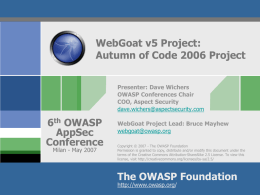 WebGoat v5 Project: Autumn of Code 2006 Project Presenter: Dave Wichers OWASP Conferences Chair COO, Aspect Security dave.wichers@aspectsecurity.com  6th OWASP AppSec Conference Milan - May 2007  WebGoat Project Lead: Bruce.