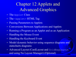 Chapter 12 Applets and Advanced Graphics            The Applet Class The   HTML Tag Passing Parameters to Applets Conversions Between Applications and Applets Running a Program as.