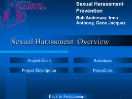 Sexual Harassment Prevention Bob Anderson, Irma Anthony, Gene Jacquez  Sexual Harassment Overview Project Goals  Resources  Project Description  Procedures  Back to Switchboard.