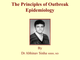 The Principles of Outbreak Epidemiology  By Dr Abhinav Sinha MBBS, MD Author Currently doing MD in Community Medicine at the Department of Community Medicine, NSCB Medical.