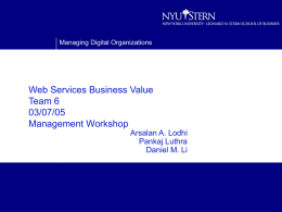 Managing Digital Organizations  Web Services Business Value Team 6 03/07/05 Management Workshop Arsalan A. Lodhi Pankaj Luthra Daniel M.