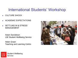 International Students’ Workshop   CULTURE SHOCK    ACADEMIC EXPECTATIONS    SETTLING IN & STRESS MANAGEMENT  Adam Sandelson LSE Student Wellbeing Service Helen Green Teaching and Learning Centre.