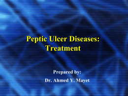Peptic Ulcer Diseases: Treatment Prepared by: Dr. Ahmed Y. Mayet Introduction • Peptic ulcer disease (PUD) is a common disorder that affects millions of individuals.