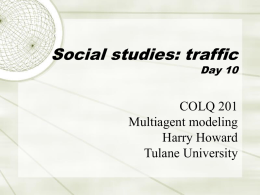 Social studies: traffic  Day 10  COLQ 201 Multiagent modeling Harry Howard Tulane University Course organization  http://www.tulane.edu/~howard/Multiagent/  3-Feb-2010  COLQ 201, Prof.