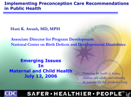 Implementing Preconception Care Recommendations in Public Health  Hani K. Atrash, MD, MPH  Associate Director for Program Development National Center on Birth Defects and Developmental.