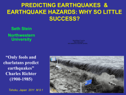 PREDICTING EARTHQUAKES & EARTHQUAKE HAZARDS: WHY SO LITTLE SUCCESS? Seth Stein Northwestern University  “Only fools and charlatans predict earthquakes” Charles Richter (1900-1985) Tohoku, Japan 2011 M 9.1  QuickTime™ and a decompressor are needed to.
