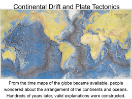 Continental Drift and Plate Tectonics  From the time maps of the globe became available, people wondered about the arrangement of the continents.